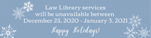Law Library Services Unavailable December 25, 2020 – January 3, 2021