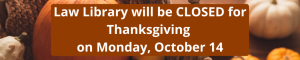 Law Library Closed for Thanksgiving on Monday, October 14